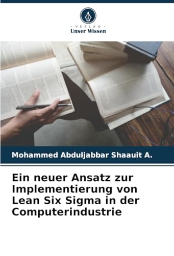 Ein neuer Ansatz zur Implementierung von Lean Six Sigma in der Computerindustrie von Verlag Unser Wissen