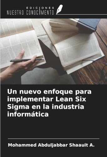 Un nuevo enfoque para implementar Lean Six Sigma en la industria informática von Ediciones Nuestro Conocimiento