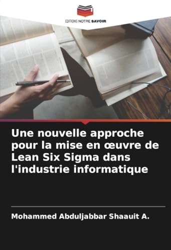 Une nouvelle approche pour la mise en œuvre de Lean Six Sigma dans l'industrie informatique von Editions Notre Savoir