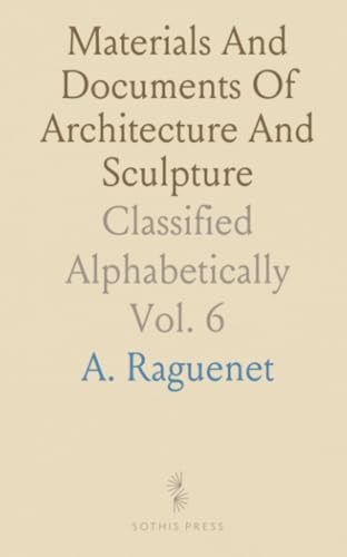Materials And Documents Of Architecture And Sculpture: Classified Alphabetically von Sothis Press