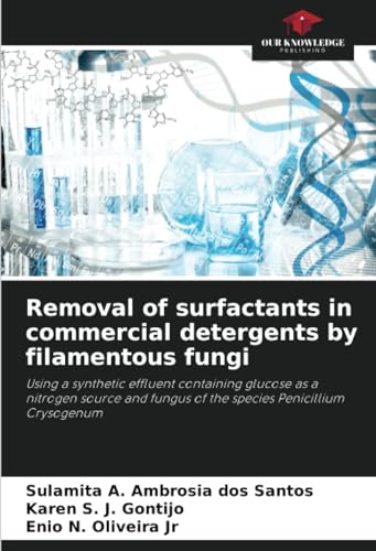 Removal of surfactants in commercial detergents by filamentous fungi: Using a synthetic effluent containing glucose as a nitrogen source and fungus of the species Penicillium Crysogenum von Our Knowledge Publishing