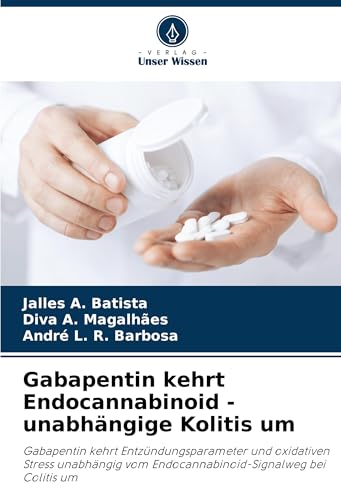 Gabapentin kehrt Endocannabinoid - unabhängige Kolitis um: Gabapentin kehrt Entzündungsparameter und oxidativen Stress unabhängig vom Endocannabinoid-Signalweg bei Colitis um von Verlag Unser Wissen