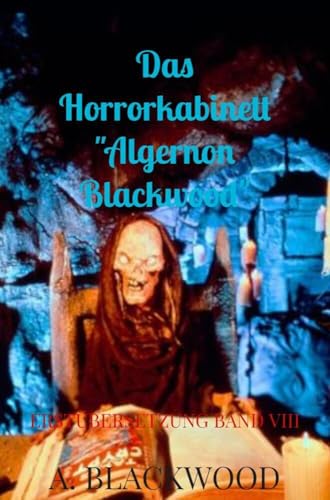 Das Horrorkabinett "Algernon Blackwood": Erstübersetzung Band VIII Das Horrorkabinett "Algernon Blackwood": Erstübersetzung Band VIII von Bookmundo Direct