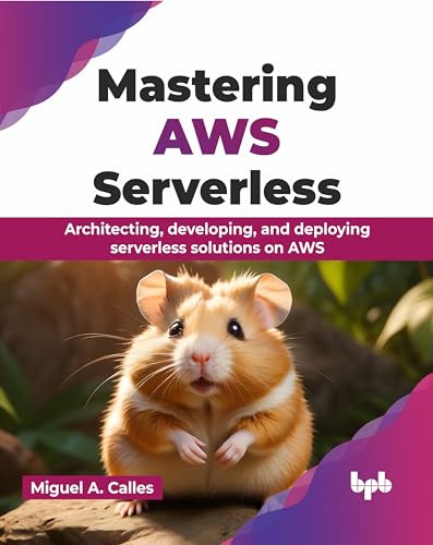 Mastering AWS Serverless: Architecting, developing, and deploying serverless solutions on AWS (English Edition) von BPB Publications