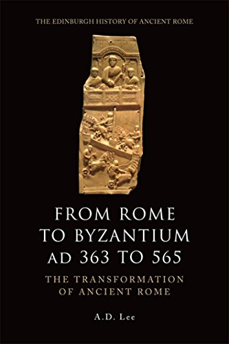 From Rome to Byzantium, AD 363 to 565: The Transformation of Ancient Rome (The Edinburgh History of Ancient Rome)