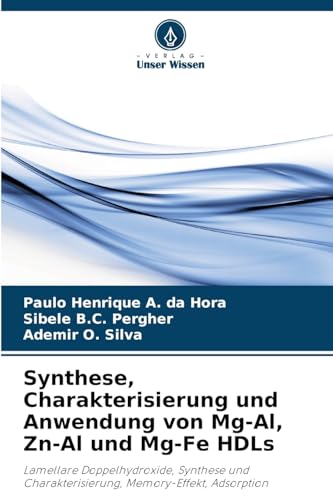 Synthese, Charakterisierung und Anwendung von Mg-Al, Zn-Al und Mg-Fe HDLs: Lamellare Doppelhydroxide, Synthese und Charakterisierung, Memory-Effekt, Adsorption von Verlag Unser Wissen