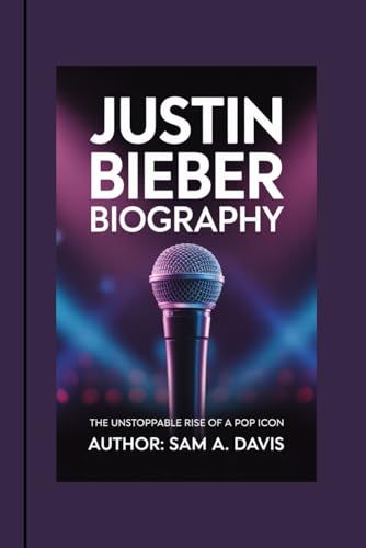 JUSTIN BIEBER BIOGRAPHY: The Unstoppable Rise Of a Pop Icon von Independently published