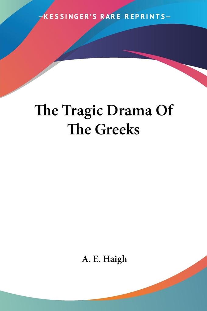 The Tragic Drama Of The Greeks von Kessinger Publishing LLC