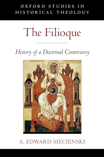 The Filioque: History Of A Doctrinal Controversy (Oxford Studies In Historical Theology)