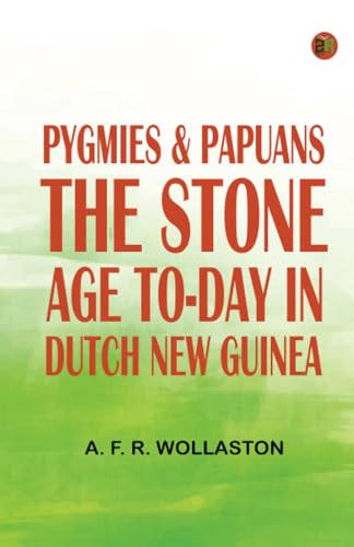 Pygmies Papuans: The Stone Age To-day in Dutch New Guinea von Zinc Read