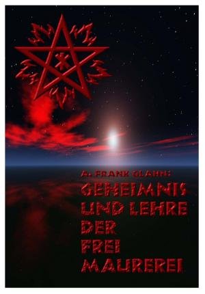 Geheimnis und Lehre der Freimaurerei. Eine Streitschrift. Geschrieben für General Erich Ludendorff, 60000 Freimaurern und das deutsche Volk