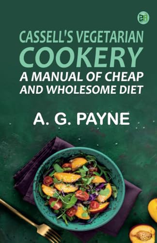 Cassell's Vegetarian Cookery: A Manual of Cheap and Wholesome Diet von Zinc Read