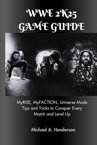 WWE 2K25 GAME GUIDE: MyRISE, MyFACTION, Universe Mode Tips and Tricks to Conquer Every Match and Level Up von Independently published