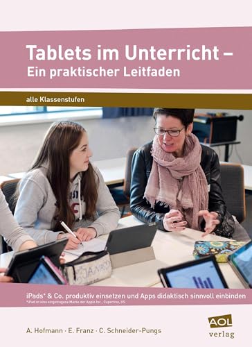 Tablets im Unterricht - Ein praktischer Leitfaden: iPads* & Co. produktiv einsetzen und Apps didaktisch sinnvoll einbinden (Alle Klassenstufen)