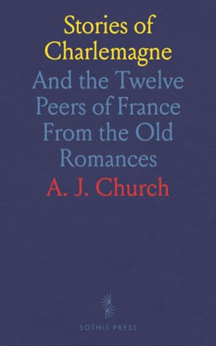 Stories of Charlemagne: And the Twelve Peers of France From the Old Romances von Sothis Press