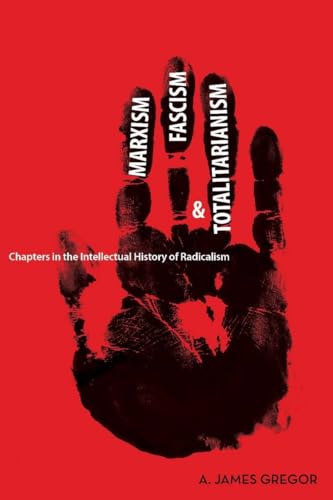 Marxism, Fascism, and Totalitarianism: Chapters in the Intellectual History of Radicalism Marxism, Fascism, and Totalitarianism: Chapters in the Intellectual History of Radicalism
