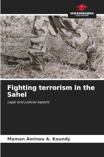 Fighting terrorism in the Sahel: Legal and judicial aspects von Our Knowledge Publishing