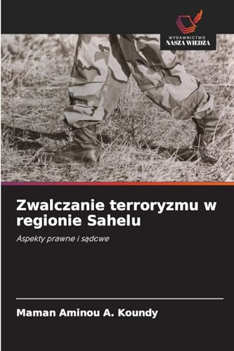 Zwalczanie terroryzmu w regionie Sahelu: Aspekty prawne i sądowe: Aspekty prawne i s¿dowe von Wydawnictwo Nasza Wiedza