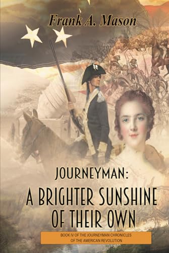 Journeyman: A Brighter Sunshine of Their Own: Book Four of the Journeyman Chronicles of the American Revolution