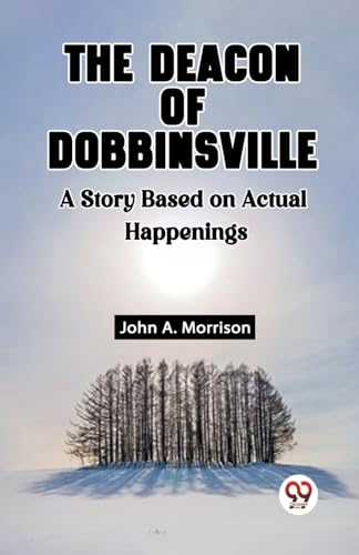 The Deacon Of Dobbinsville A Story Based On Actual Happenings von Double 9 Books