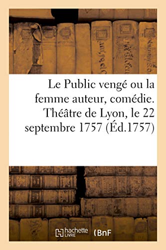 Le Public vengé ou la femme auteur, comédie. Théâtre de Lyon, le 22 septembre 1757