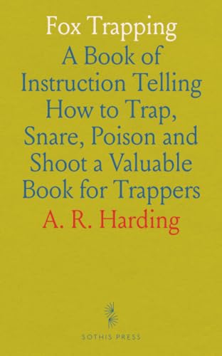 Fox Trapping: A Book of Instruction Telling How to Trap, Snare, Poison and Shoot a Valuable Book for Trappers