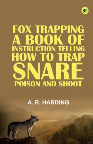 Fox Trapping: A Book of Instruction Telling How to Trap Snare Poison and Shoot von Zinc Read