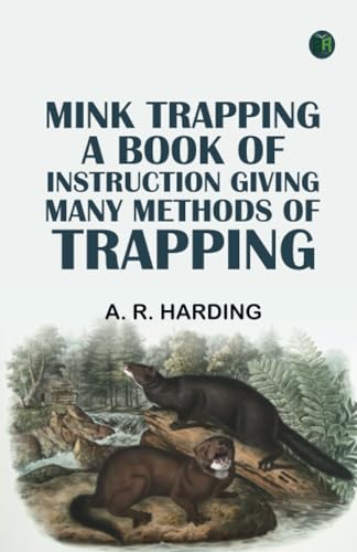 Mink Trapping: A Book of Instruction Giving Many Methods of Trapping von Zinc Read