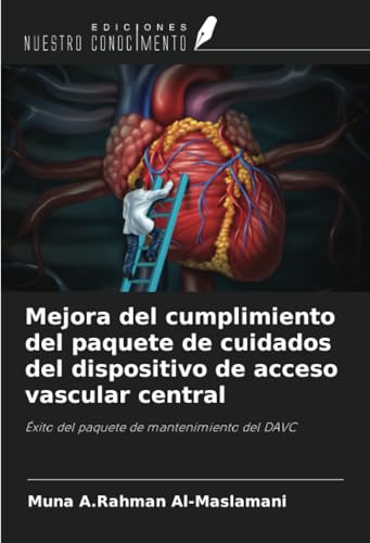 Mejora del cumplimiento del paquete de cuidados del dispositivo de acceso vascular central: Éxito del paquete de mantenimiento del DAVC von Ediciones Nuestro Conocimiento