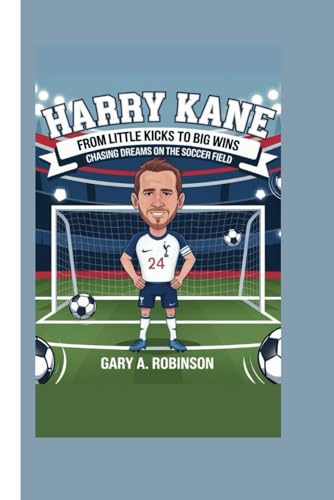 HARRY KANE: From Little Kicks to Big Wins – Chasing Dreams on the Soccer Field