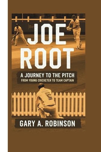 JOE ROOT: A Journey to the Pitch - From Young Cricketer to Team Captain
