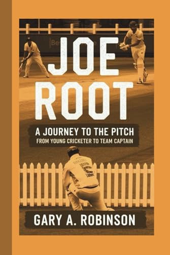 JOE ROOT: A Journey to the Pitch - From Young Cricketer to Team Captain