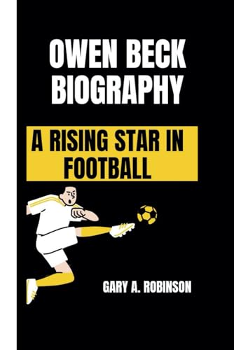 OWEN BECK BIOGRAPHY: A Rising Star in Football OWEN BECK BIOGRAPHY: A Rising Star in Football von Independently published