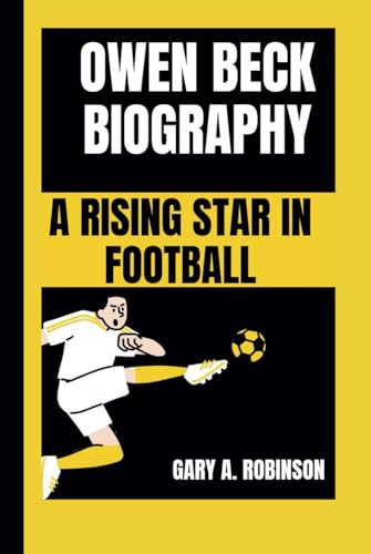 OWEN BECK BIOGRAPHY: A Rising Star in Football OWEN BECK BIOGRAPHY: A Rising Star in Football von Independently published