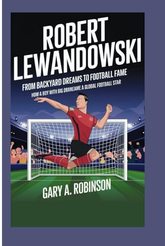 ROBERT LEWANDOWSKI: From Backyard Dreams to Football Fame - How a Boy with Big Dreams Became a Global Football Star ROBERT LEWANDOWSKI: From Backyard Dreams to Football Fame - How a Boy with Big Dreams Became a Global Football Star von Independently published