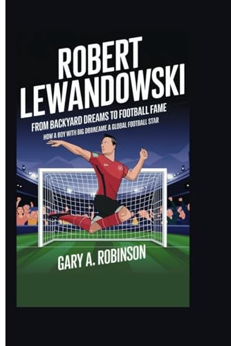 ROBERT LEWANDOWSKI: From Backyard Dreams to Football Fame - How a Boy with Big Dreams Became a Global Football Star ROBERT LEWANDOWSKI: From Backyard Dreams to Football Fame - How a Boy with Big Dreams Became a Global Football Star von Independently published