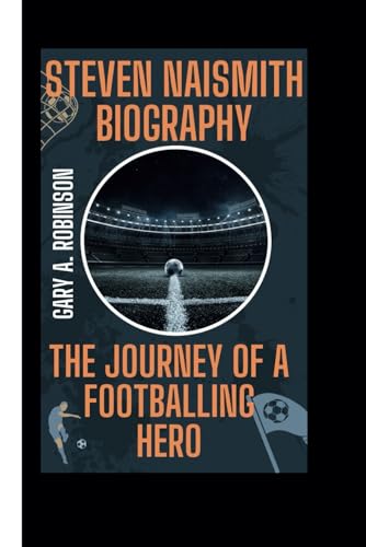 STEVEN NAISMITH BIOGRAPHY: The Journey of a Footballing Hero STEVEN NAISMITH BIOGRAPHY: The Journey of a Footballing Hero von Independently published