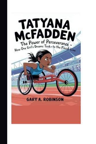 TATYANA MCFADDEN: The Power of Perseverance - How One Girl's Dreams Took Her to the Finish Line TATYANA MCFADDEN: The Power of Perseverance - How One Girl's Dreams Took Her to the Finish Line von Independently published