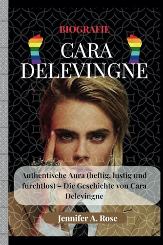 Cara Delevingne: Authentische Aura (heftig, lustig und furchtlos) – Die Geschichte von Cara Delevingne von Independently published