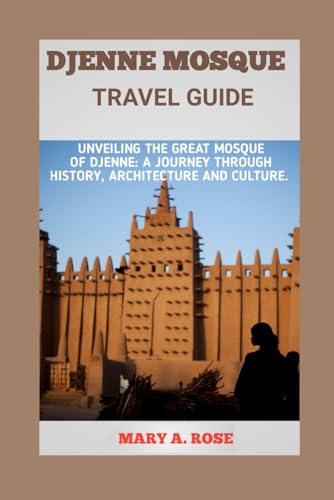 Djenne Mosque Travel guide 2025: Unveiling the great mosque of djenne: a journey through history, Architecture and Culture. von Independently published