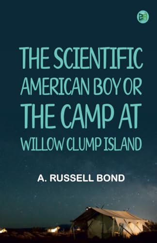 The Scientific American Boy; Or The Camp at Willow Clump Island von Zinc Read
