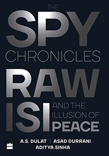 The Spy Chronicles: RAW, ISI and the Illusion of Peace