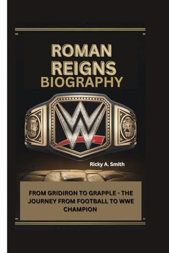 ROMAN REIGNS: GRIDIRON TO GRAPPLE - THE JOURNEY FROM FOOTBALL TO WWE CHAMPION