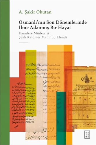 Osmanlı'nın Son Dönemlerinde İlme Adanmış Bir Hayat: Karadere Müderrisi Şeyh Kalomer Mahmud Efendi Osmanlı'nın Son Dönemlerinde İlme Adanmış Bir Hayat: Karadere Müderrisi Şeyh Kalomer Mahmud Efendi von Ketebe Yayınları