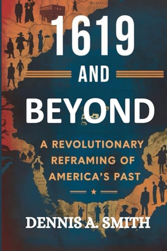 1619 and BEYOND: A Revolutionary Reframing of America’s Past 1619 and BEYOND: A Revolutionary Reframing of America’s Past