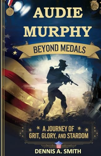 AUDIE MURPHY: Beyond Medals – A Journey of Grit, Glory, and Stardom AUDIE MURPHY: Beyond Medals – A Journey of Grit, Glory, and Stardom von Independently published