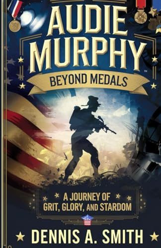 AUDIE MURPHY: Beyond Medals – A Journey of Grit, Glory, and Stardom AUDIE MURPHY: Beyond Medals – A Journey of Grit, Glory, and Stardom von Independently published