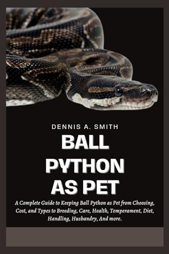 BALL PYTHON AS PET: A Complete Guide to Keeping Ball Python as Pet from Choosing, Cost, and Types to Breeding, Care, Health, Temperament, Diet, Handling, Husbandry, And More. BALL PYTHON AS PET: A Complete Guide to Keeping Ball Python as Pet from Choosing, Cost, and Types to Breeding, Care, Health, Temperament, Diet, Handling, Husbandry, And More. von Independently published