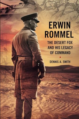 ERWIN ROMMEL: The Desert Fox and His Legacy of Command ERWIN ROMMEL: The Desert Fox and His Legacy of Command