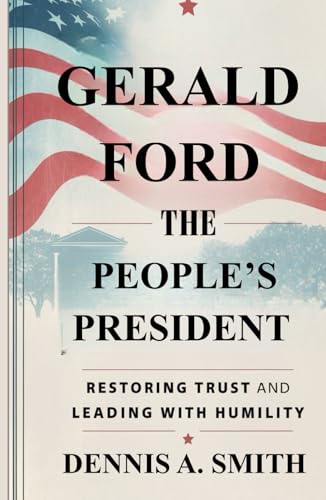 GERALD FORD: The People's President - Restoring Trust and Leading with Humility GERALD FORD: The People's President - Restoring Trust and Leading with Humility von Independently published